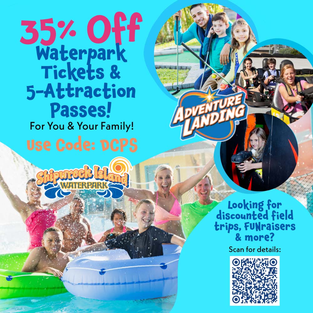 Adventure Landing - 35% Off
waterpark
Tickets & 5-Attraction
Passes!
For You & Your Family!
Use Code: DCPS<br>Looking for discounted field trips, fuNraisers & more?