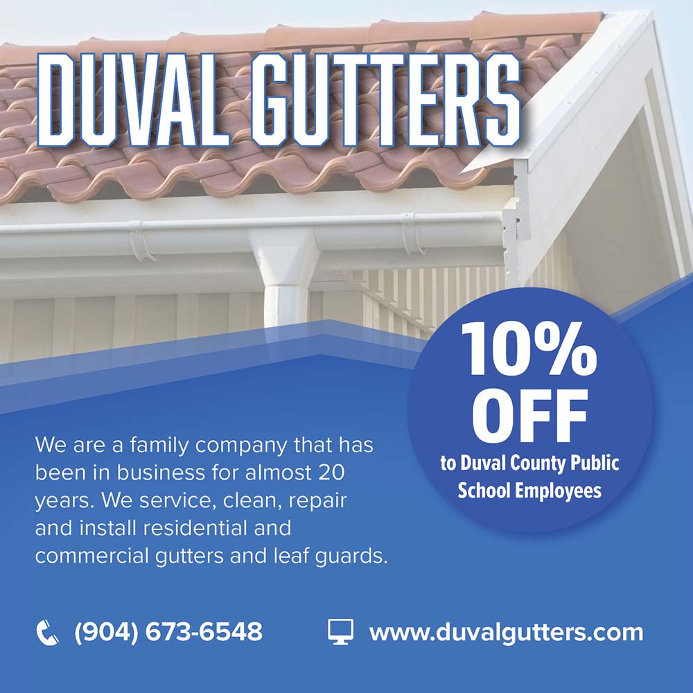 Duval Gutters - 10%
OFF
to Duval County Public
School Employees<br>We are a family company that has been in business for almost 20 years. We service, clean, repair and install residential and commercial gutters and leaf guards.<br>(904) 673-6548<br>www.duvalgutters.com