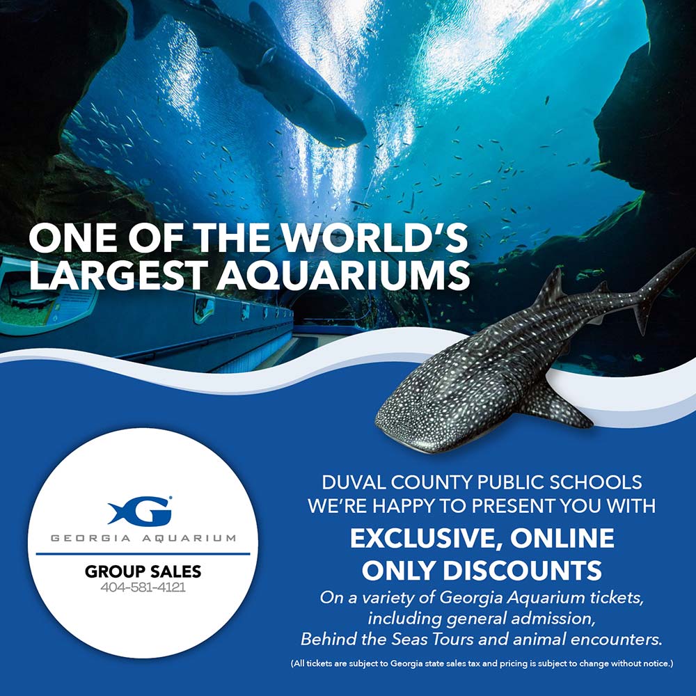 Georgia Aquarium - ONE OF THE WORLD'S LARGEST AQUARIUMS<br>DUVAL COUNTY PUBLIC SCHOOLS WE'RE HAPPY TO PRESENT YOU WITH EXCLUSIVE, ONLINE ONLY DISCOUNTS<br>On a variety of Georgia Aquarium tickets, including general admission, Behind the Seas Tours and animal encounters.<br>(All tickets are subject to Georgia state sales tax and pricing is subject to change without notice.)